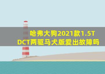 哈弗大狗2021款1.5T DCT两驱马犬版爱出故障吗